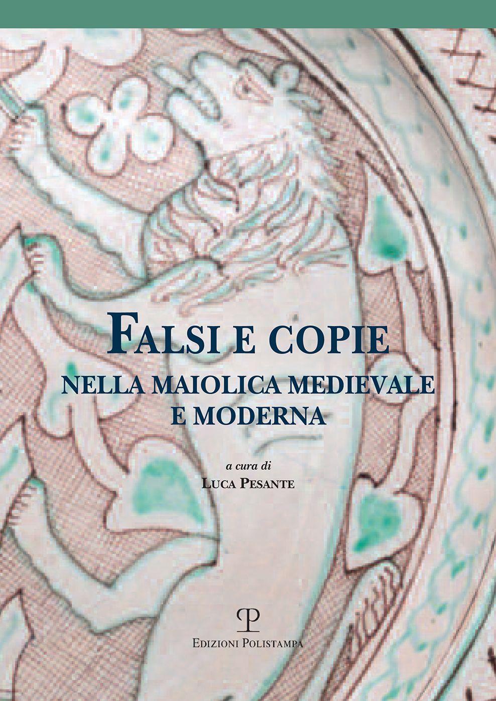 Falsi e copie nella maiolica medievale e moderna: Modelli, tecniche, diffusione, gusto, riconoscibilita