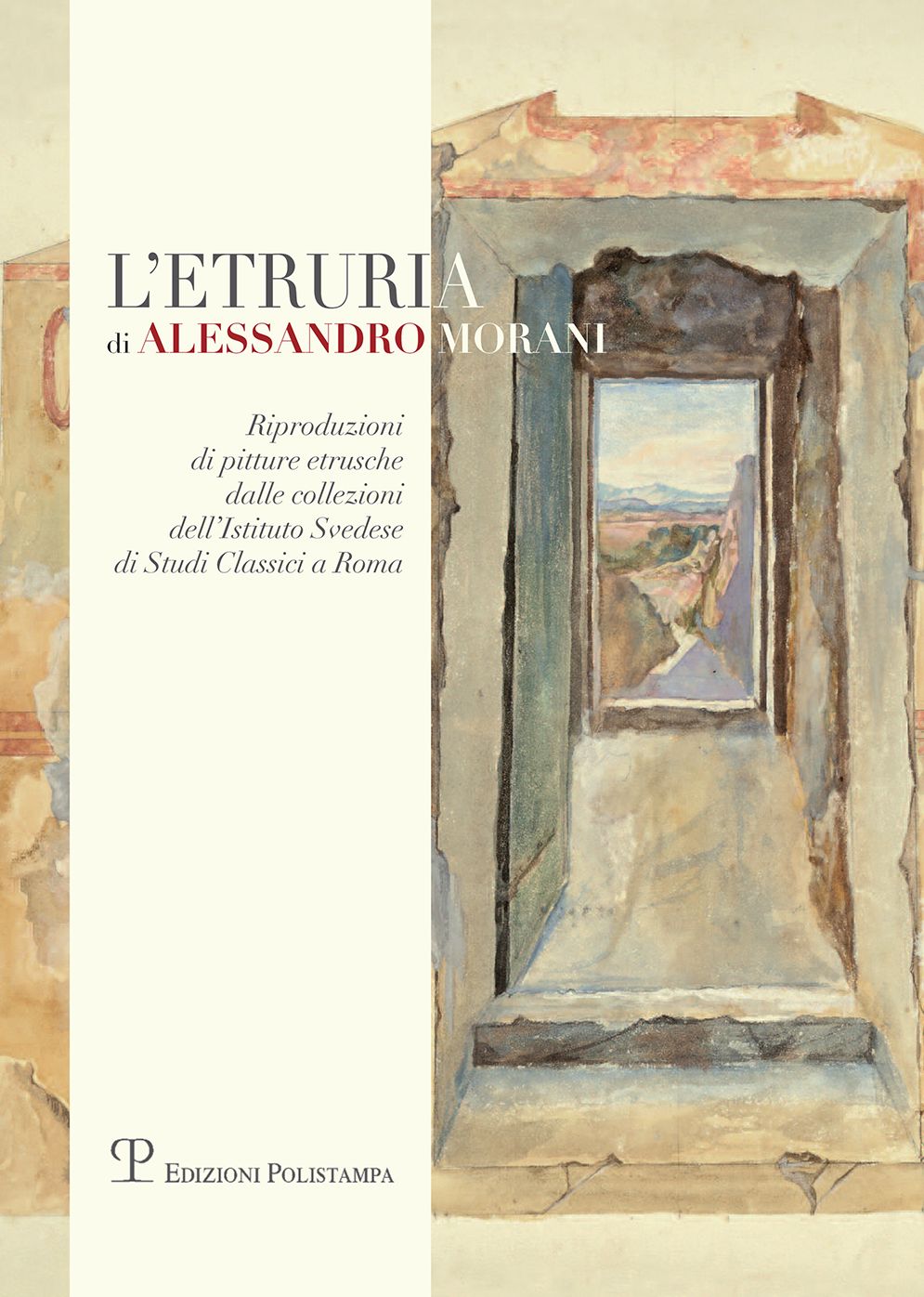 L'Etruria di Alessandro Morani: Riproduzioni di pitture etrusche dalle collezioni dell'Istituto Svedese di Studi Classici a Roma