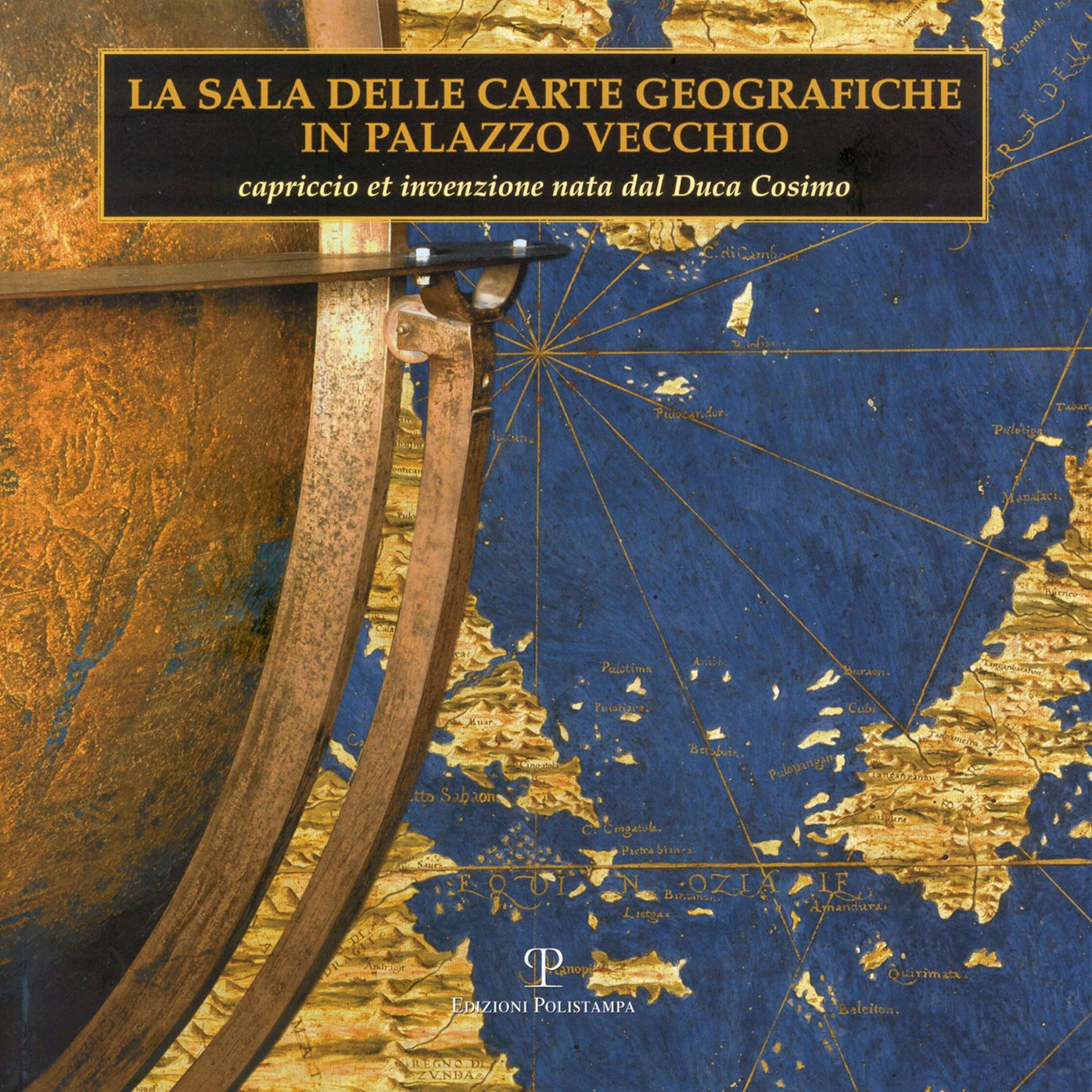 La Sala delle Carte geografiche in Palazzo Vecchio: Capriccio et invenzione nata dal Duca Cosimo