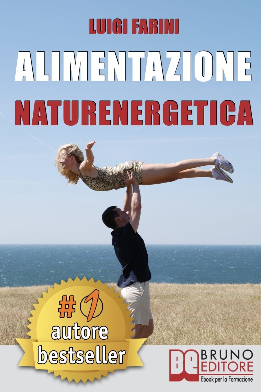 Alimentazione Naturenergetica: Come Seguire Una Dieta Sana ed Equilibrata Per Lo Sport e Per Il Tuo Benessere Quotidiano.