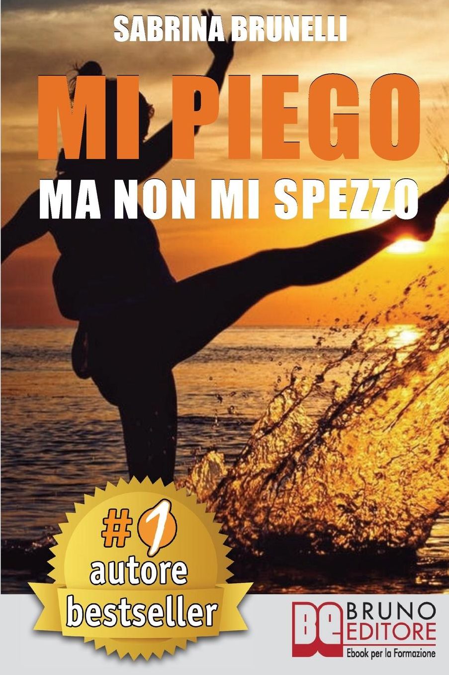 Mi Piego Ma Non Mi Spezzo: Come Usare Le Difficoltà Come Strumento Per Adattarsi A Ogni Evenienza Con Atteggiamento Positivo e A Prova Di Resilienza