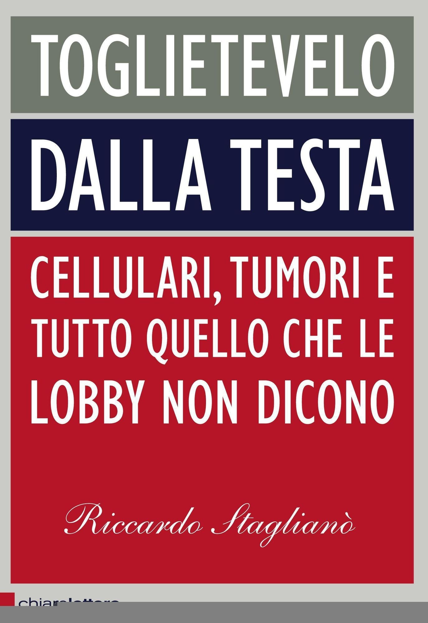 Toglietevelo dalla testa: Cellulari, tumori e tutto quello che le lobby non dicono