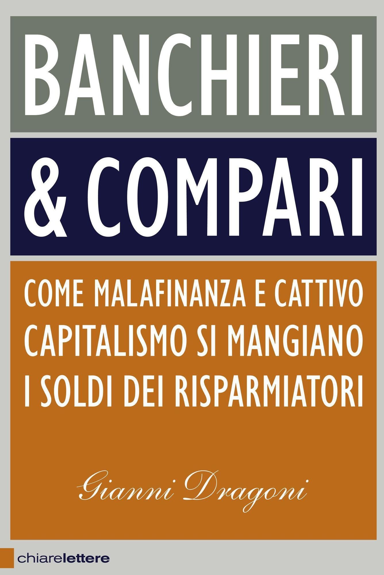 Banchieri & compari: Come malafinanza e cattivo capitalismo si mangiano i soldi dei risparmiatori