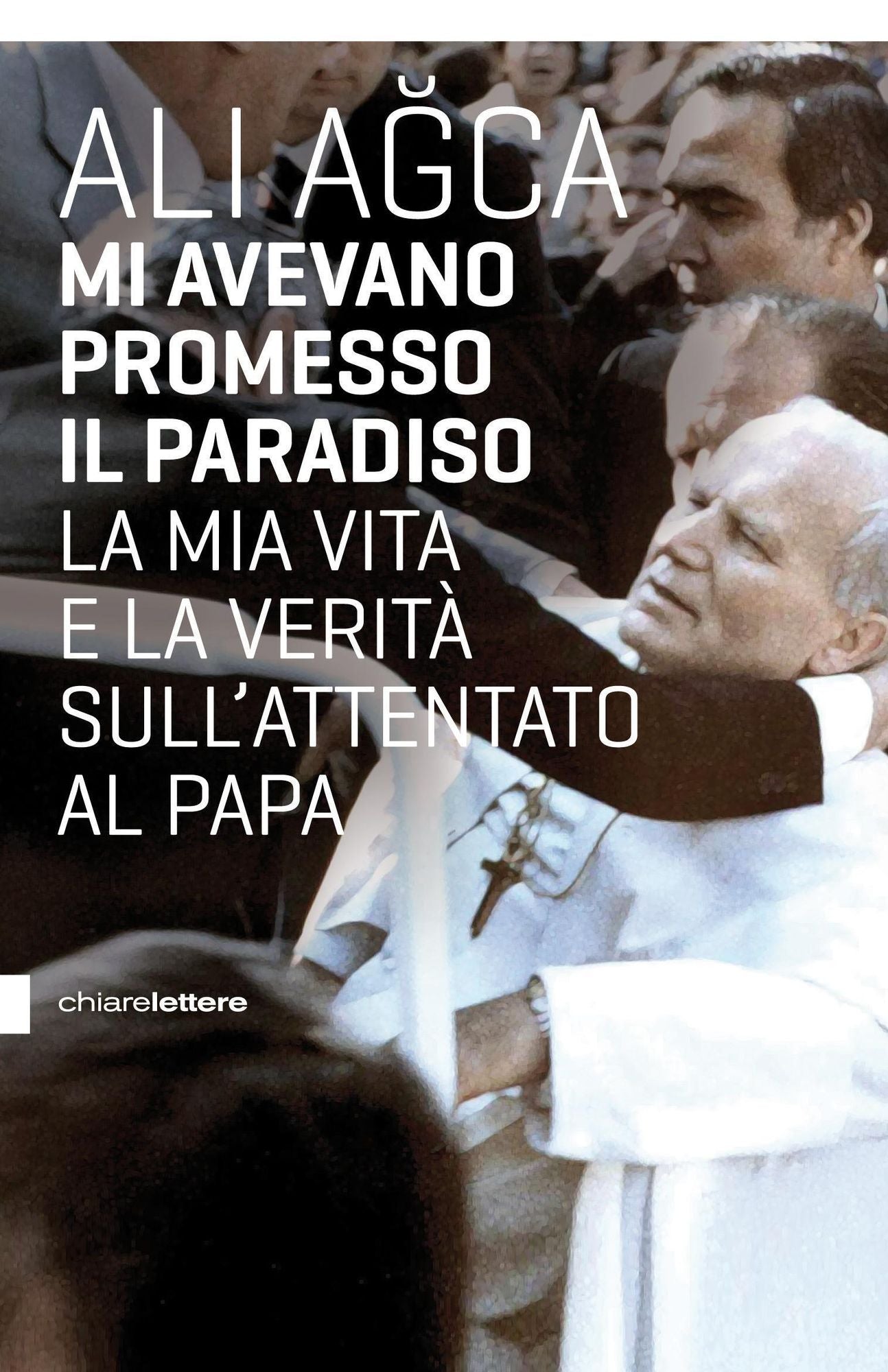 Mi avevano promesso il paradiso: La mia vita e la verità sull'attentato al papa
