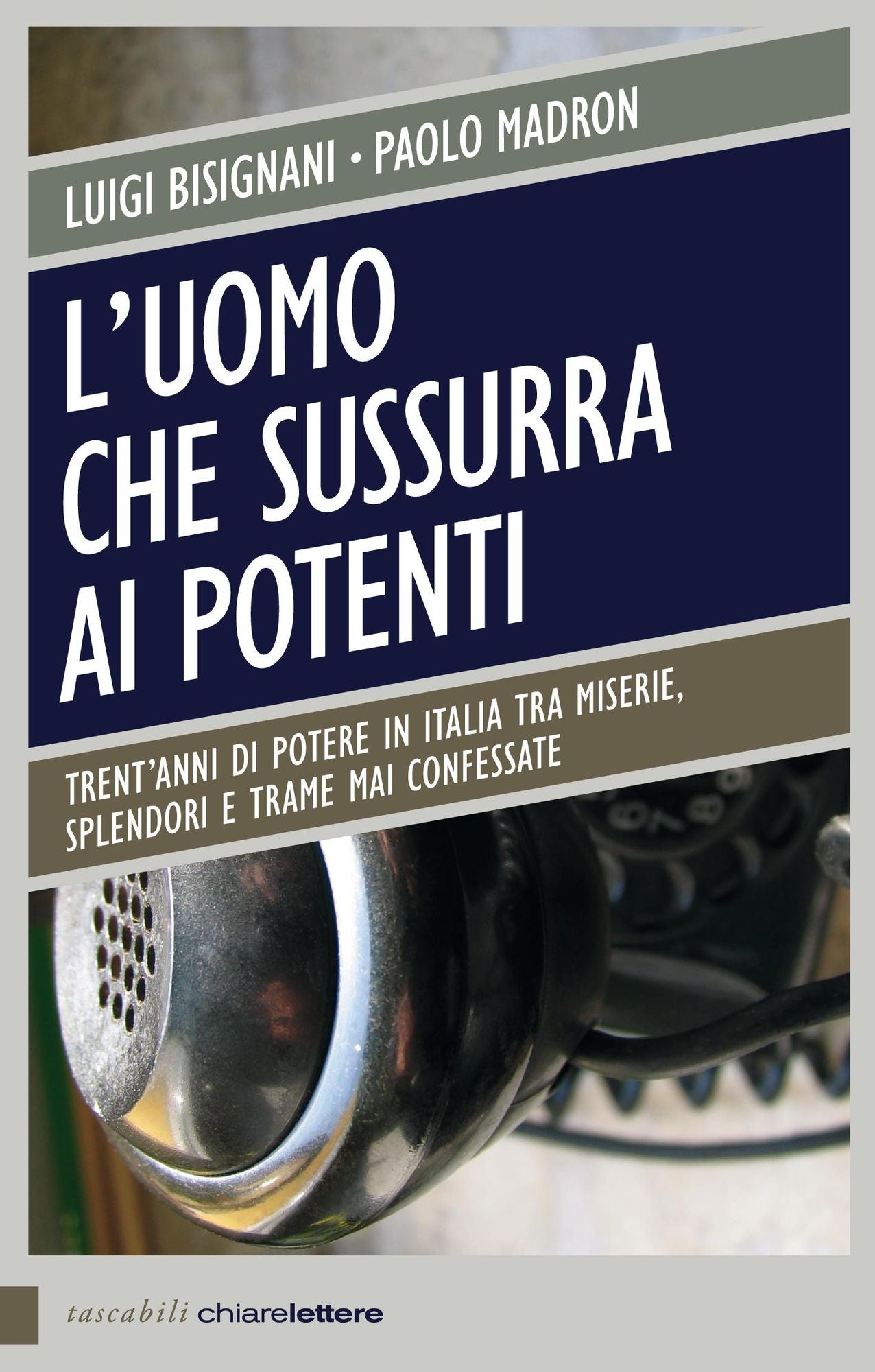 L'uomo che sussurra ai potenti: Trent'anni di potere in Italia tra miserie, splendori e trame mai confessate