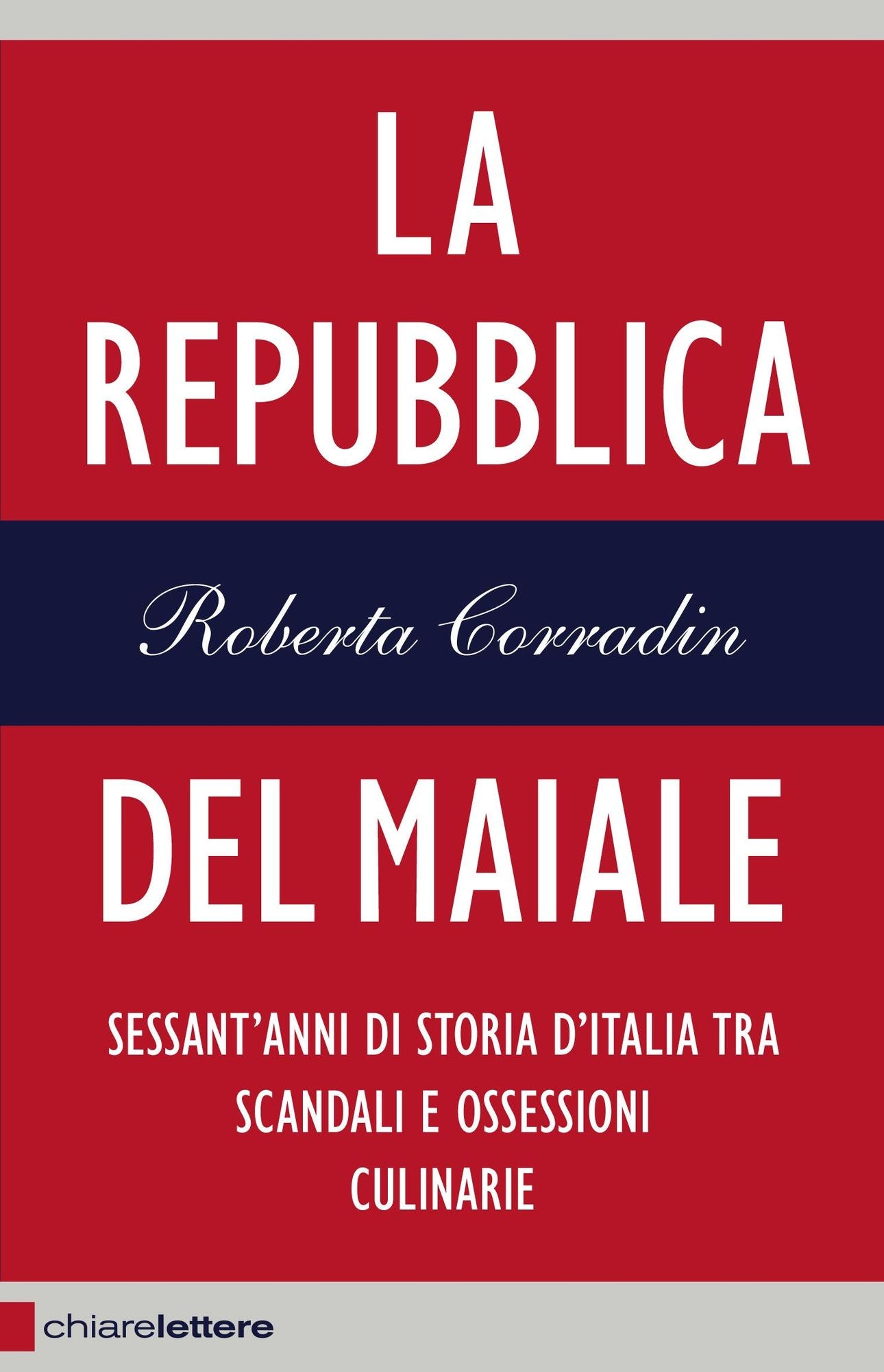 La Repubblica del maiale: Sessant'anni di storia d'Italia tra scandali e ossessioni culinarie
