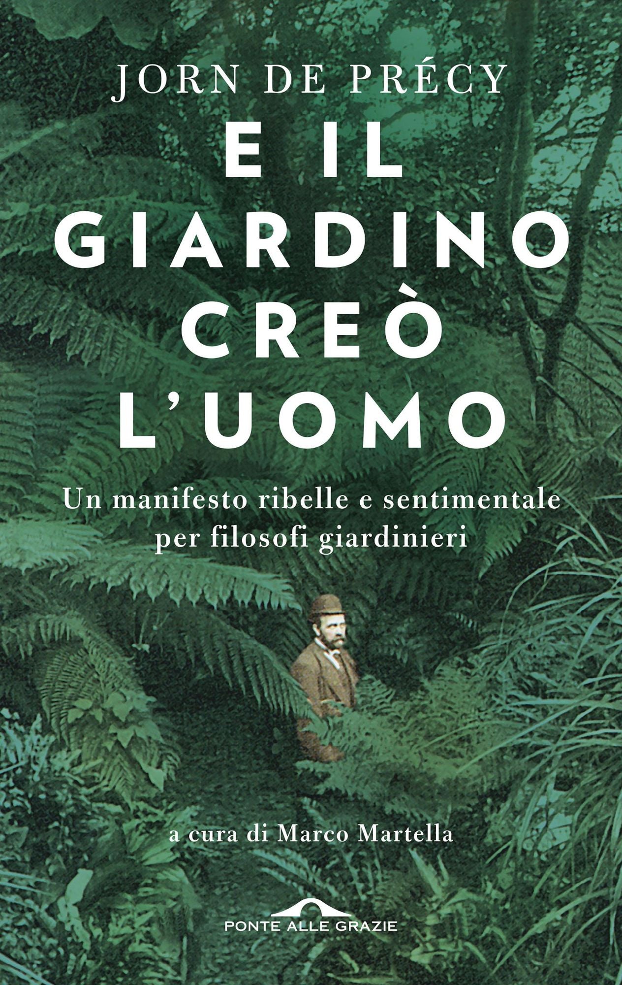 E il giardino creò l'uomo: Un manifesto ribelle e sentimentale per filosofi giardinieri