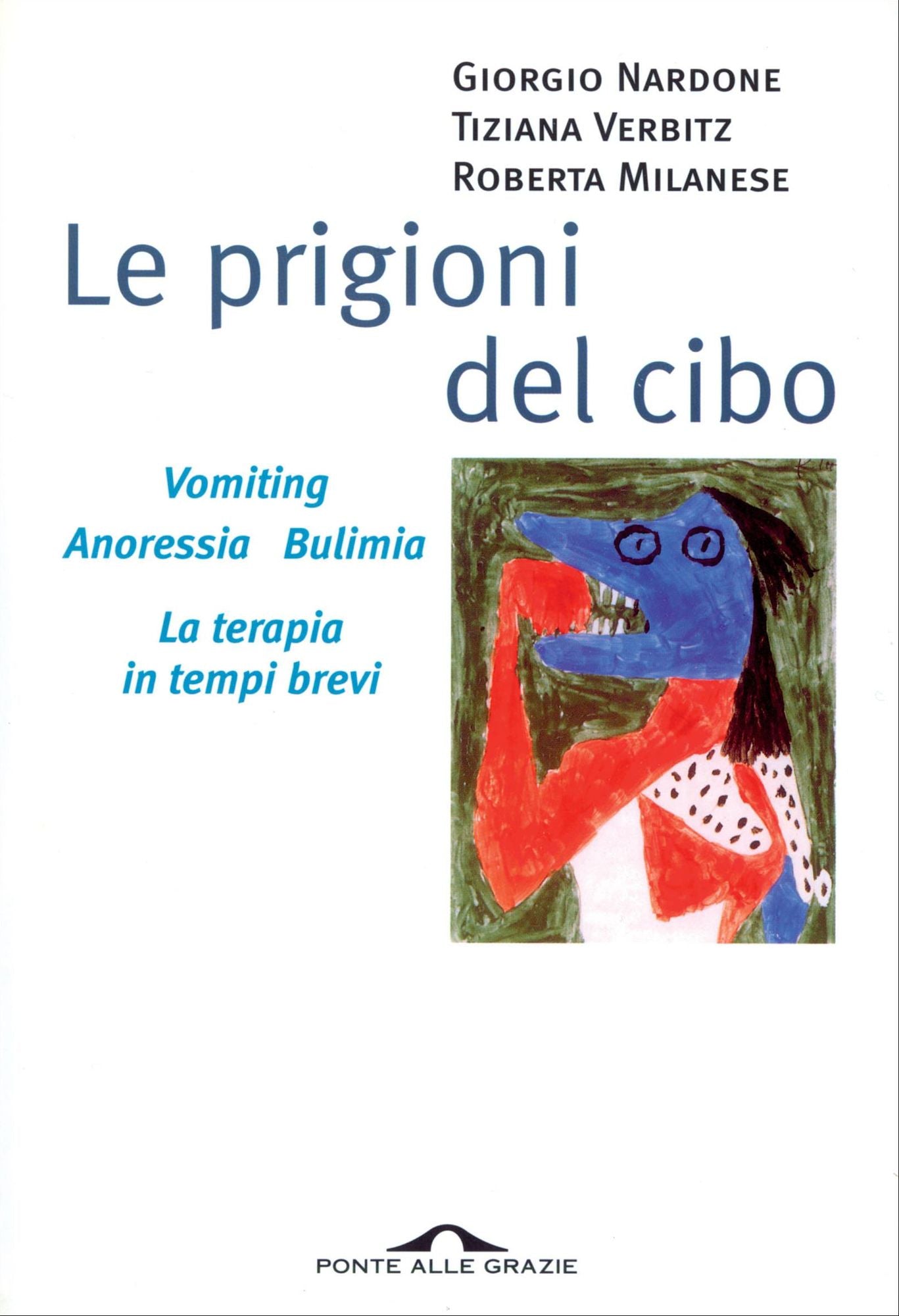 Le prigioni del cibo: Vomiting. Anoressia. Bulimia. La terapia in tempi brevi