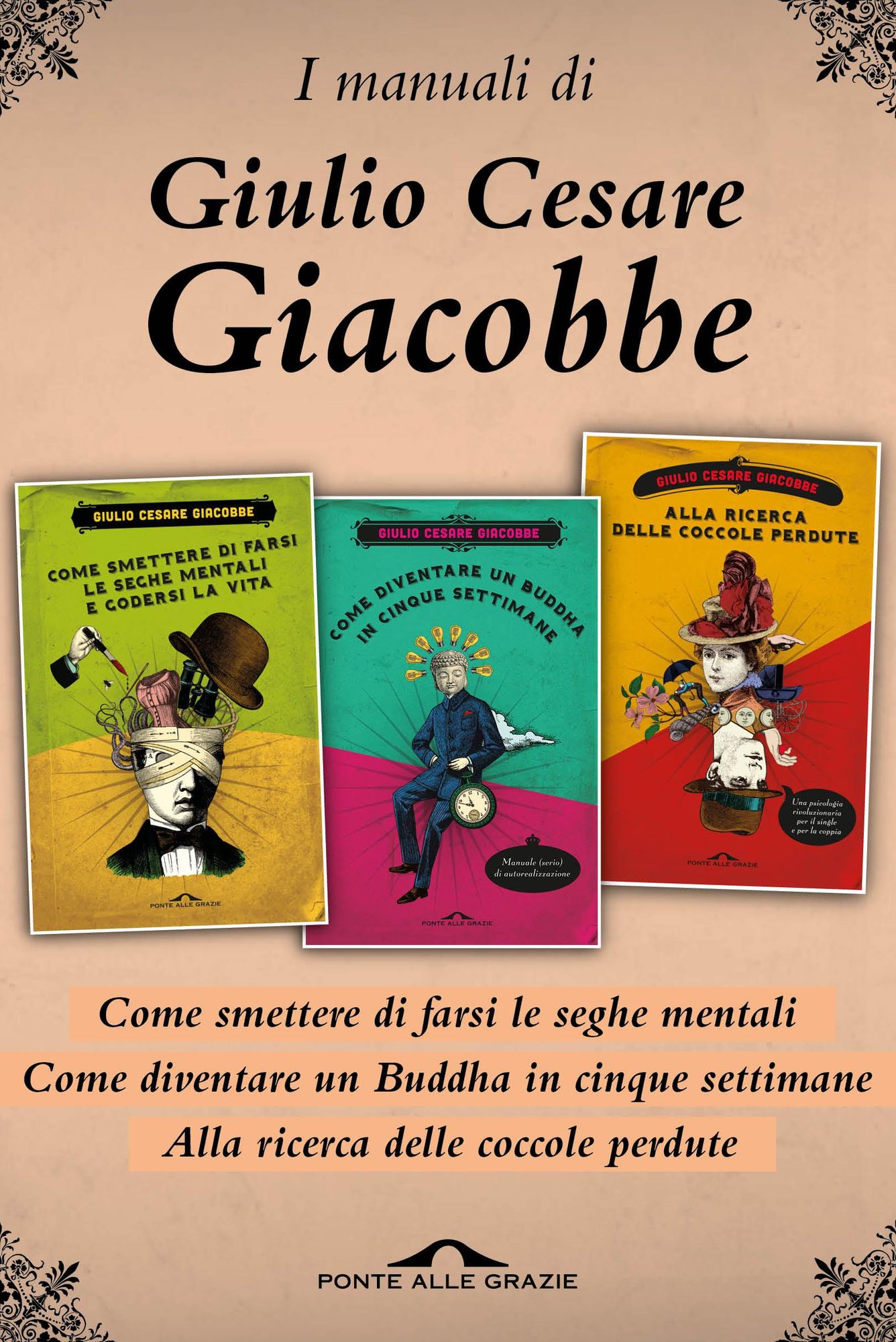 I manuali di Giulio Cesare Giacobbe: Come smettere di farsi le seghe mentali; Alla ricerca delle coccole perdute; Come diventare un Buddha in cinque settimane
