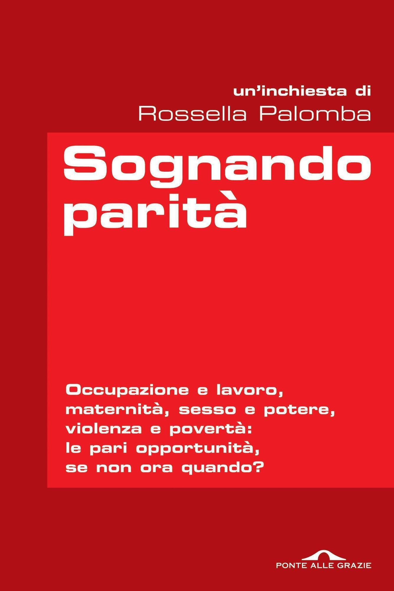 Sognando parità: Occupazione e lavoro, maternità, sesso e potere, violenza e povertà: le pari opportunità, se non ora quando?