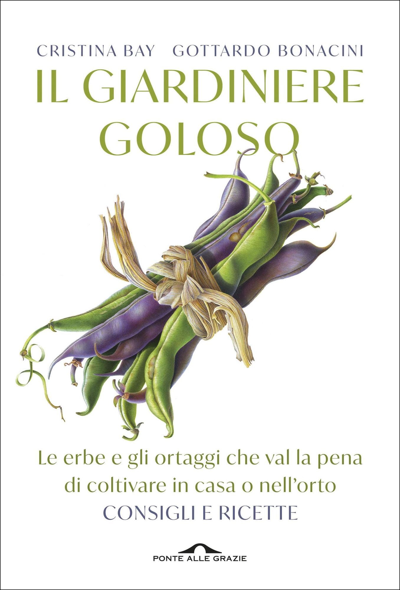 Il giardiniere goloso: Le erbe e gli ortaggi che val la pena di coltivare in casa o nell'orto. Consigli e ricette