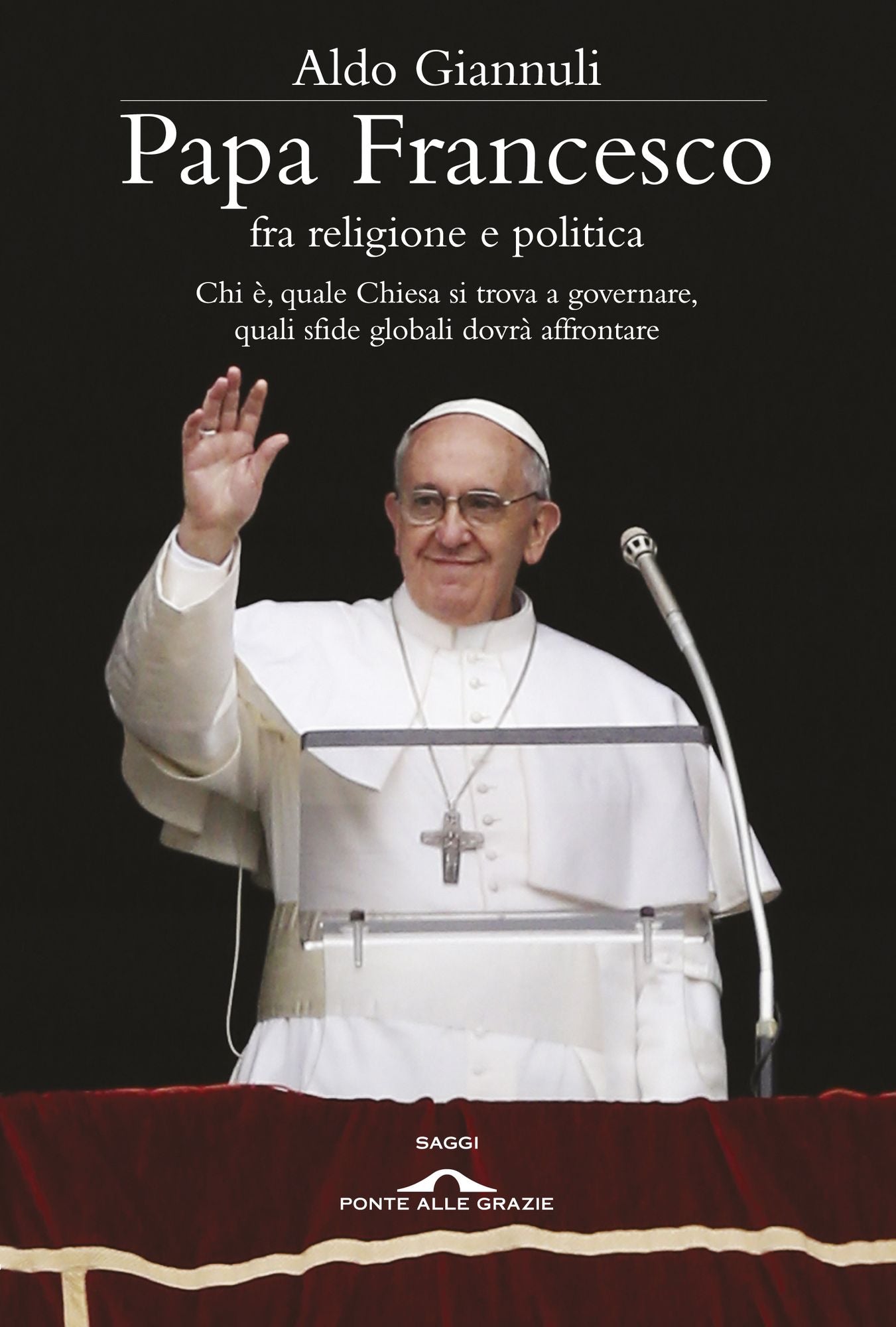Papa Francesco fra religione e politica: Chi è, quale Chiesa si trova a governare, quali sfide globali dovrà affrontare