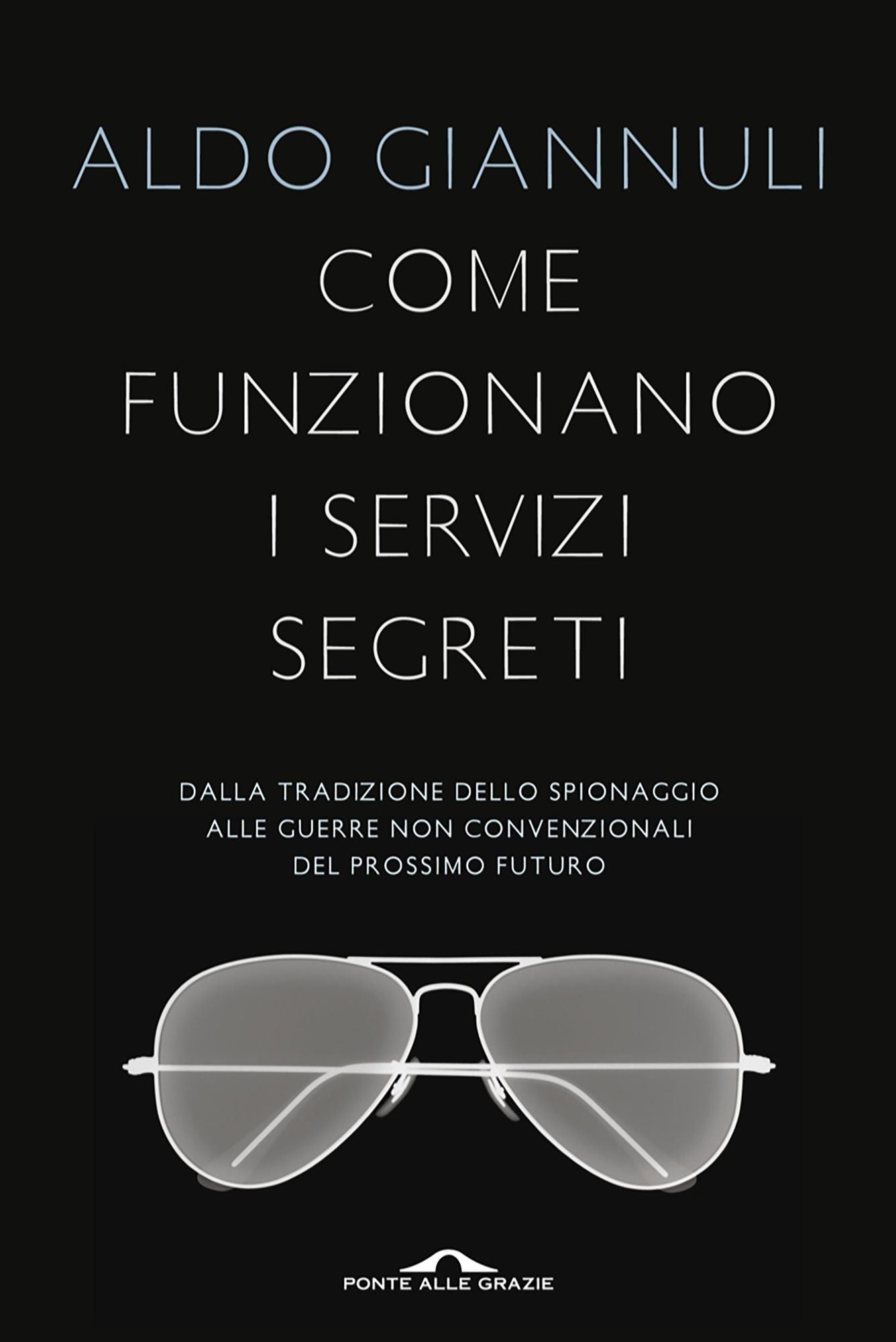 Come funzionano i servizi segreti: Dalla tradizione dello spionaggio alle guerre non convenzionali del prossimo futuro