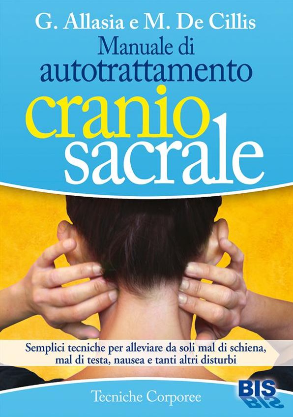 Manuale di autotrattamento craniosacrale: Semplici tecniche per alleviare da soli mal di schiena, mal di testa, nausea e tanti altri disturbi