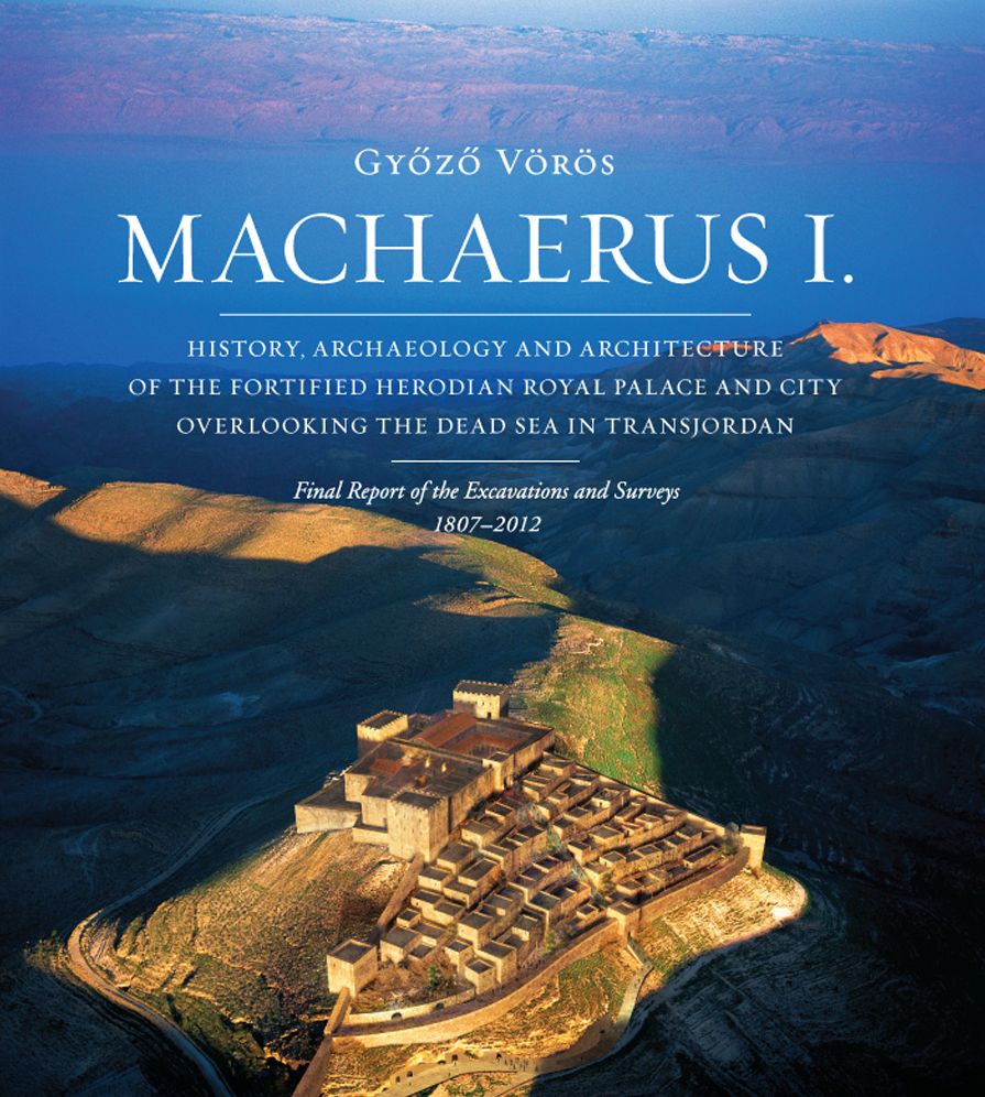 Machaerus I: History, Archaeology and Architecture of the Fortified Herodian Royal Palace and City Overlooking the Dead Sea in Transjordan