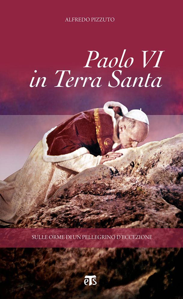 Paolo VI pellegrino in Terra Santa: Immagini e testimonianze del primo Pontefice nella Terra di Gesu
