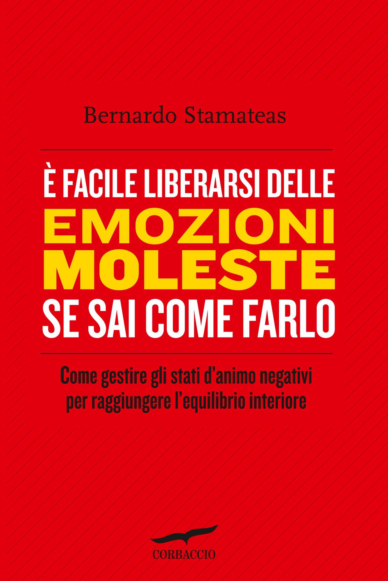 È facile liberarsi delle emozioni moleste se sai come farlo: Come gestire gli stati d'animo negativi per raggiungere l'equilibrio interiore