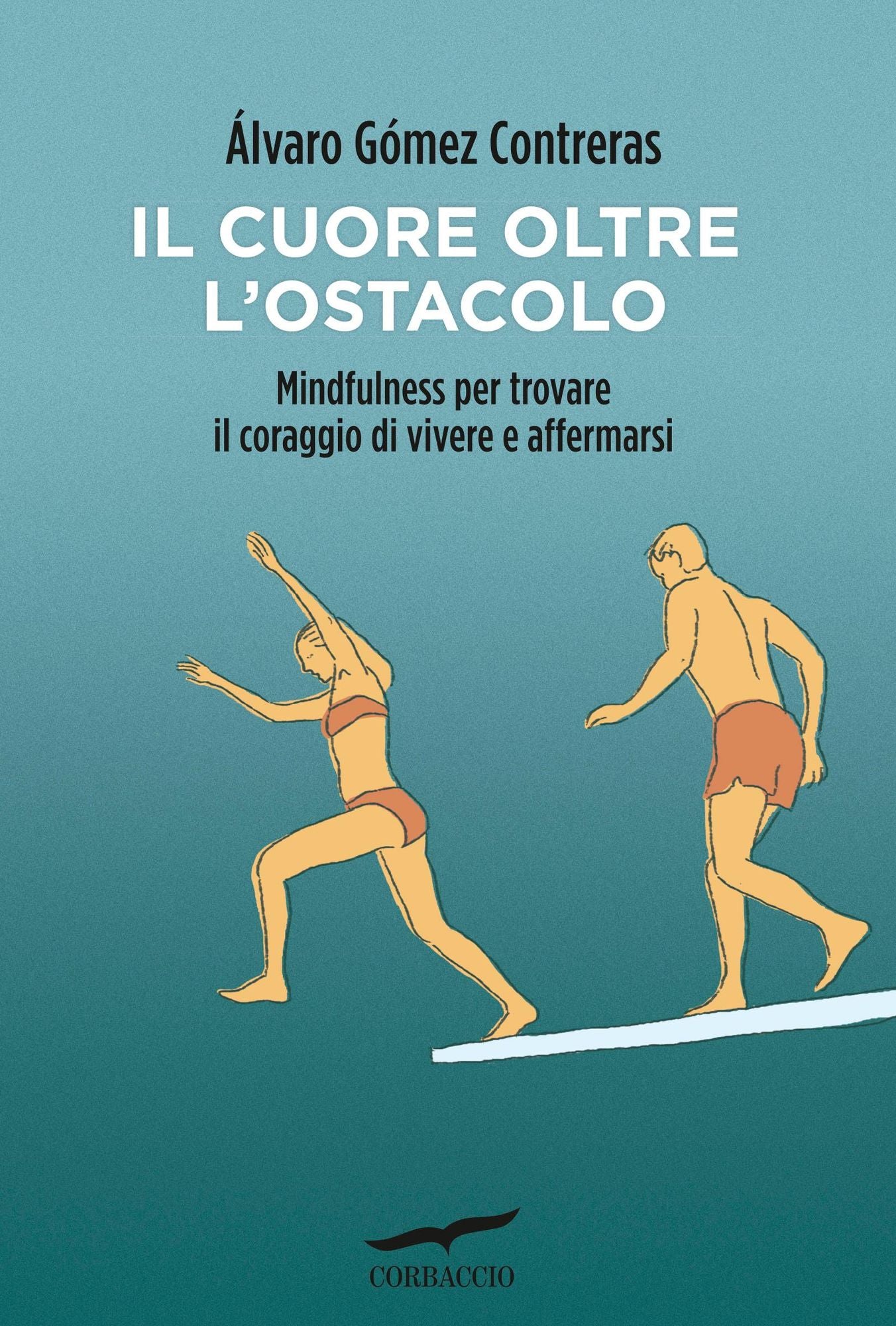 Il cuore oltre l'ostacolo: Mindfulness per trovare il coraggio di vivere e affermarsi