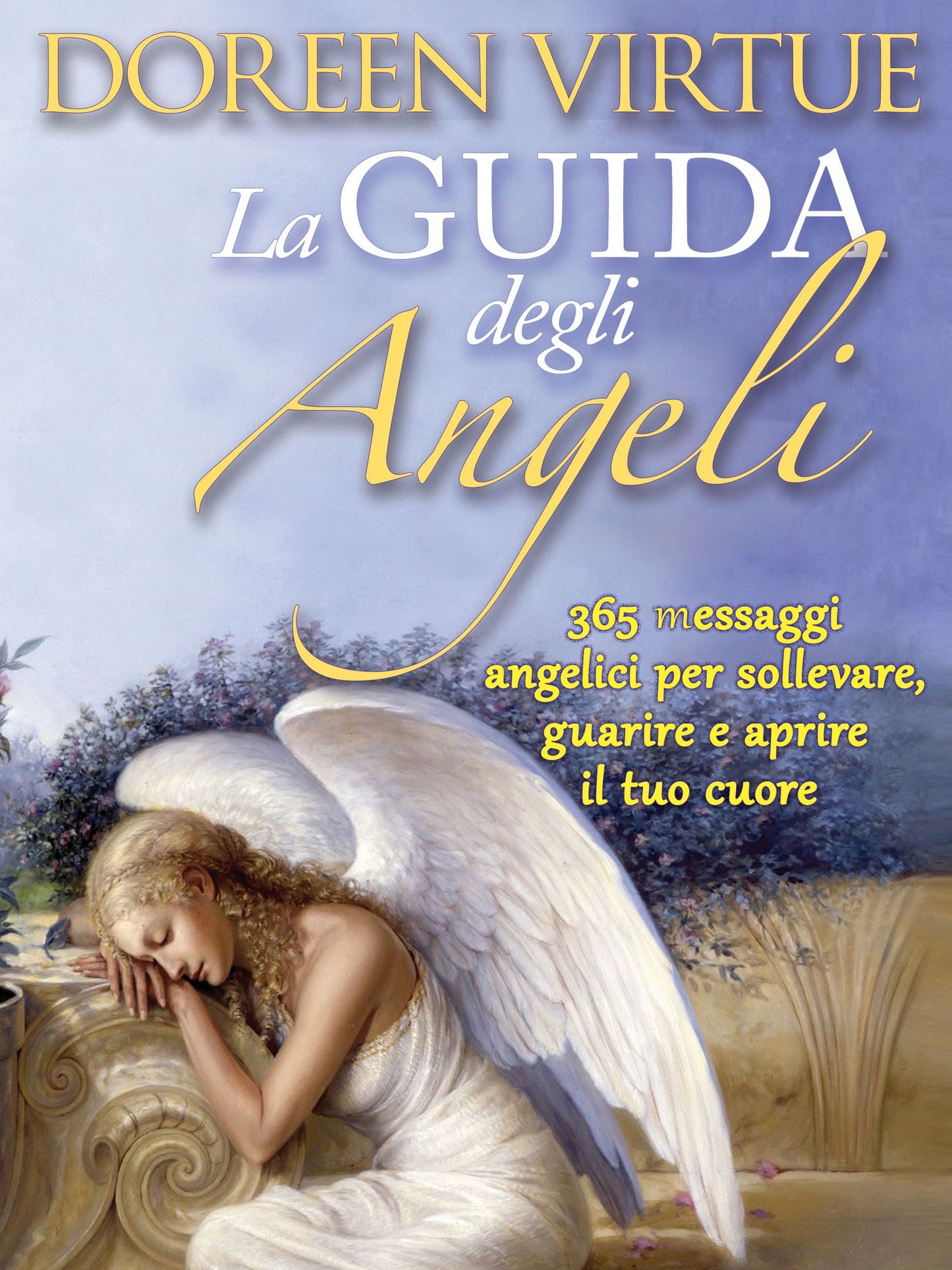 La Guida Degli Angeli: 365 Messaggi Angelici per Sollevare, Guarire e Aprire il tuo Cuore