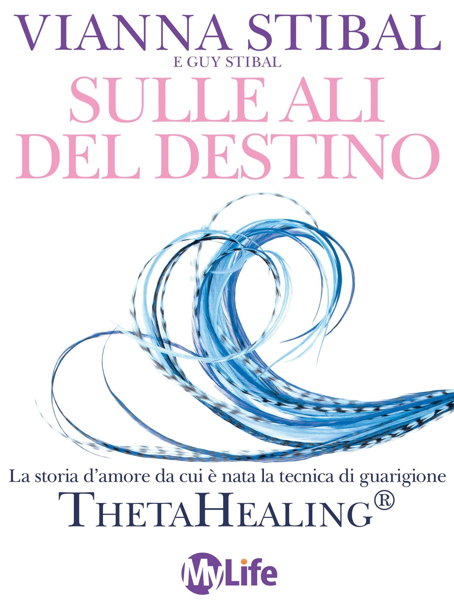 Sulle ali del destino: La storia d'amore da cui è nata la tecnica di guarigione ThetaHealing