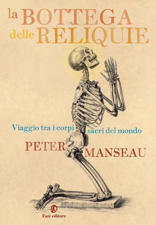 La bottega delle reliquie: Viaggio fra i corpi sacri del mondo