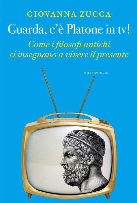 Guarda, c'è Platone in tv!: Come i filosofi antichi ci insegnano a vivere il presente