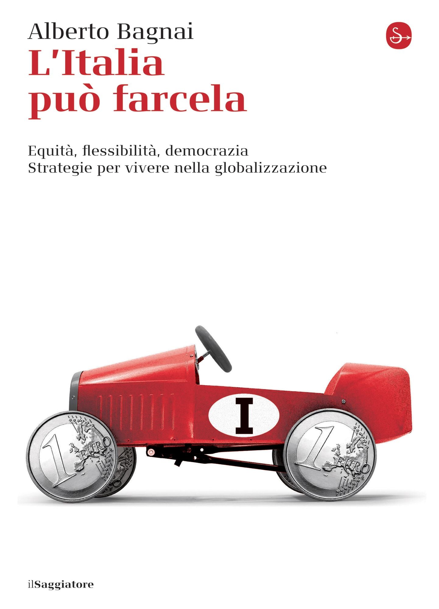 L'Italia può farcela: Equità, flessibilità, democrazia. Strategie per vivere nella globalizzazione (La cultura)
