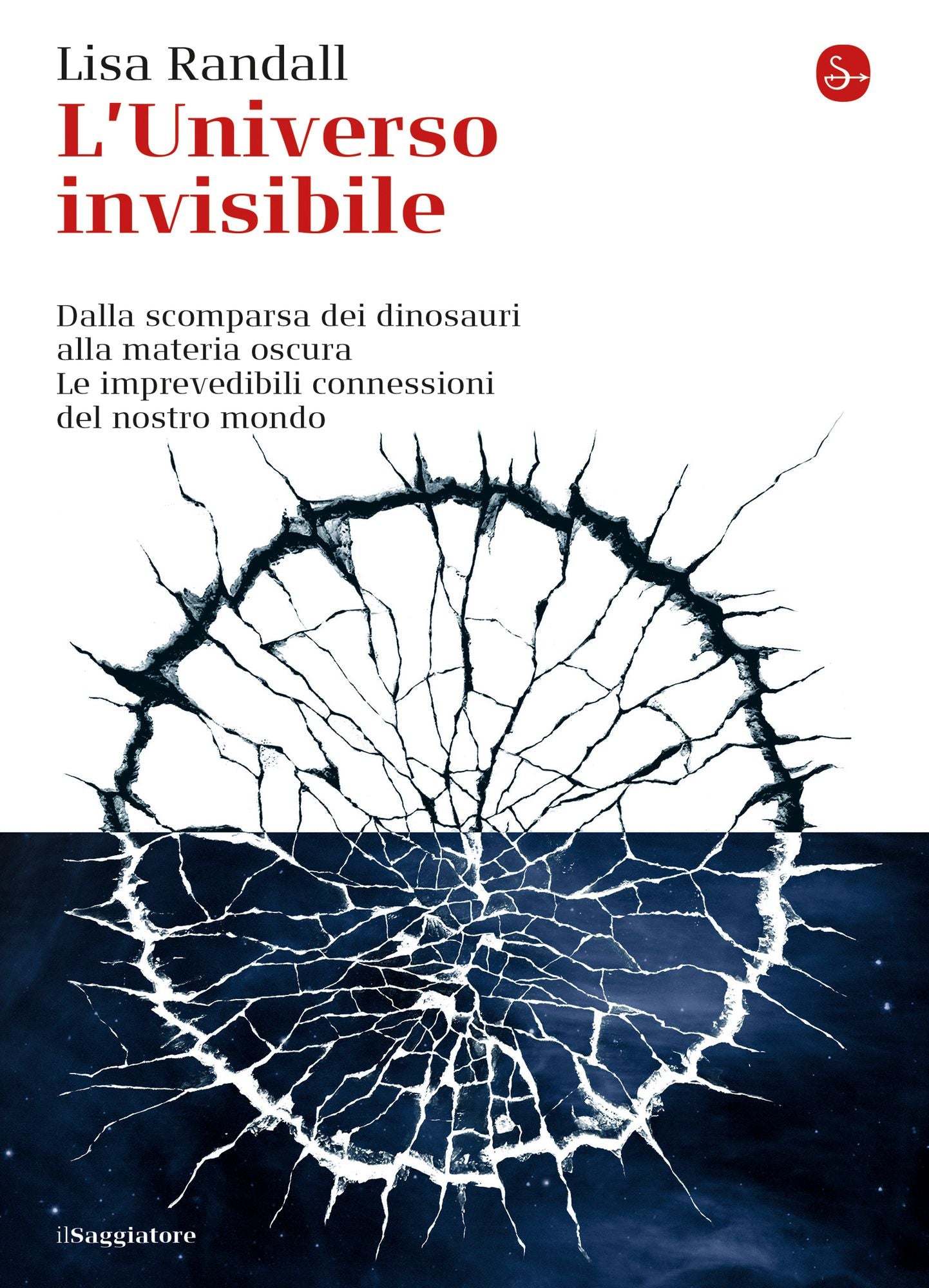 L'universo invisibile: Dalla scomparsa dei dinosauri alla materia oscura. Le imprevedibili connessioni del nostro mondo