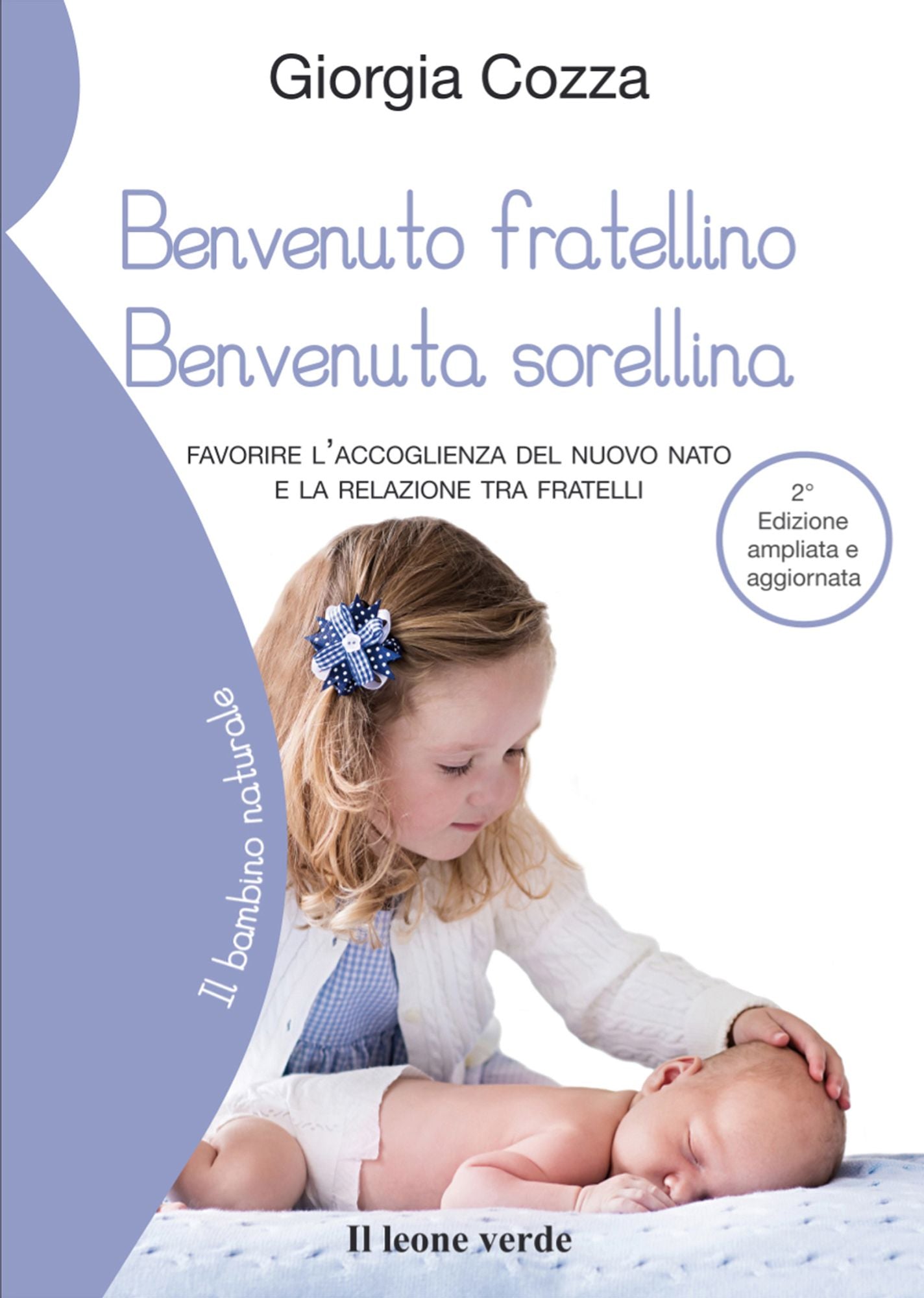 Benvenuto fratellino Benvenuta sorellina: Favorire l'accoglienza del nuovo nato e la relazione tra fratelli - Seconda edizione ampliata e aggiornata