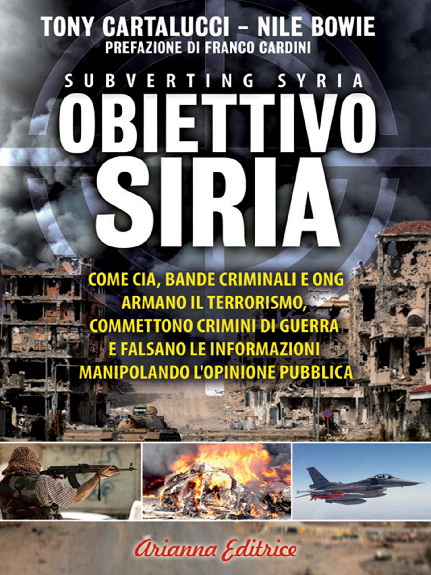 Obiettivo Siria: Come Cia, dande criminali e Ong armano il terrorismo, commettono crimini di guerra e falsano le informazioni manipolando l'opinione pubblica