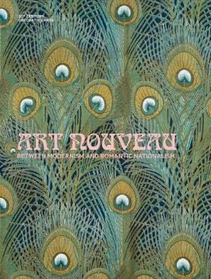 Art Nouveau Between Modernism and Romantic Nation: Between Modernism and Romantic Nationalism; 20th Century Decorative Arts