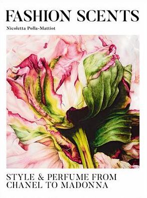 Fashion Scents: Style and Perfume from Chanel to Madonna
