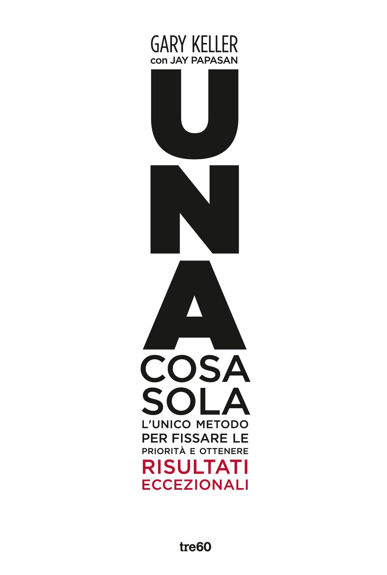 Una cosa sola: L'unico metodo per fissare le priorità e ottenere risultati eccezionali