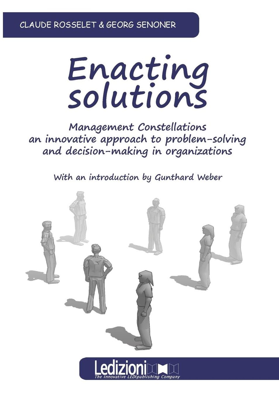 Enacting Solutions, Management Constellations an Innovative Approach to Problem-Solving and Decision-Making in Organizations