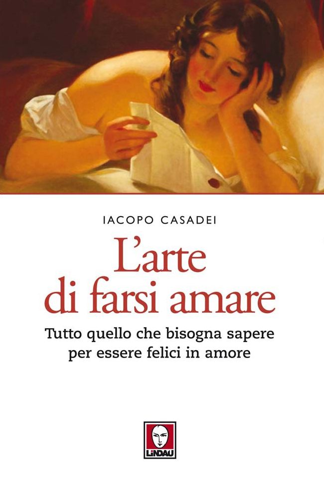 L'arte di farsi amare: Tutto quello che bisogna sapere per essere felici in amore