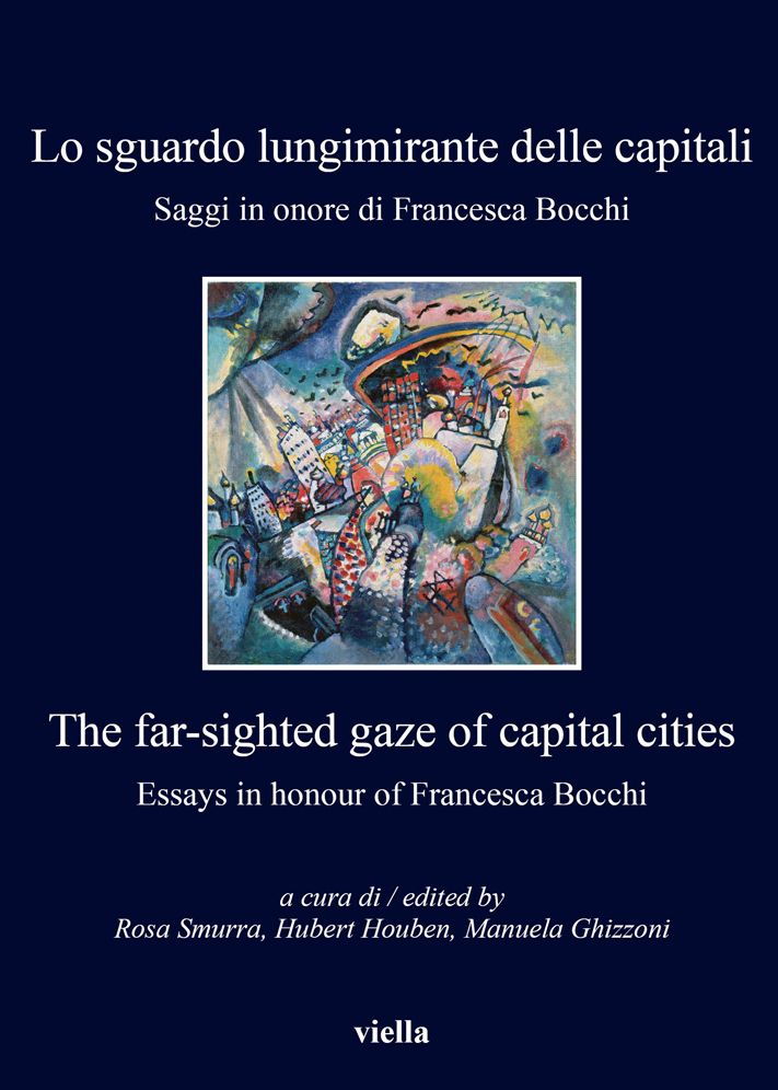 Lo sguardo lungimirante delle capitali / The far-sighted gaze of capital cities: Saggi in onore di Francesca Bocchi / Essays in honour of Francesca Bocchi
