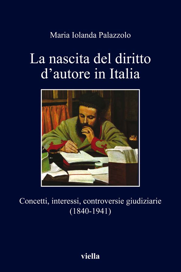 La nascita del diritto d'autore in Italia: Concetti, interessi, controversie giudiziarie (1840-1941)