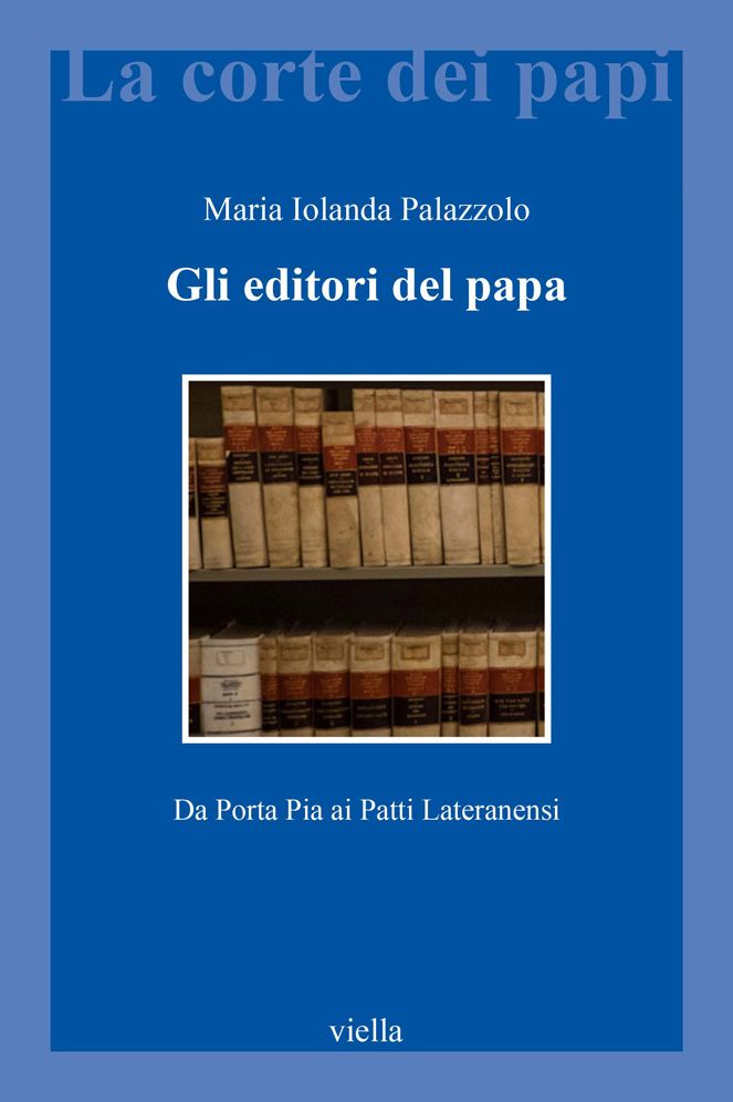 Gli editori del papa: Da Porta Pia ai Patti Lateranensi