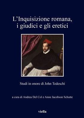 L'Inquisizione romana, i giudici e gli eretici: Studi in onore di John Tedeschi