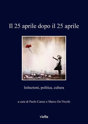 Il 25 aprile dopo il 25 aprile: Istituzioni, politica, cultura