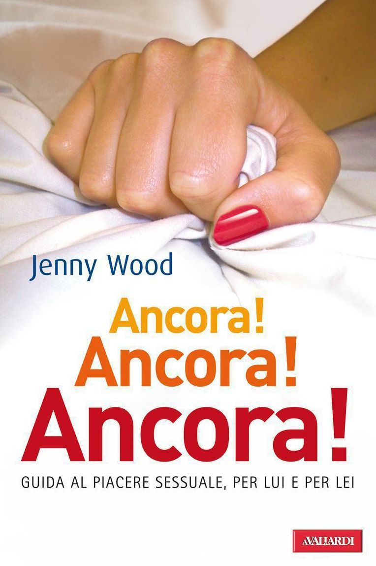 Ancora, ancora, ancora: Guida al piacere sessuale, per lui e per lei