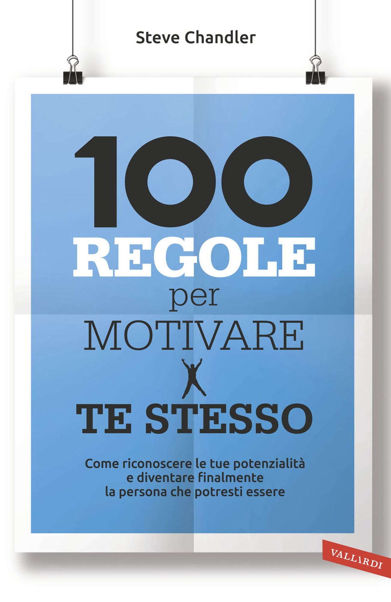 100 regole per motivare te stesso: Come riconoscere le tue potenzialità e diventare finalmente la persona che potresti essere