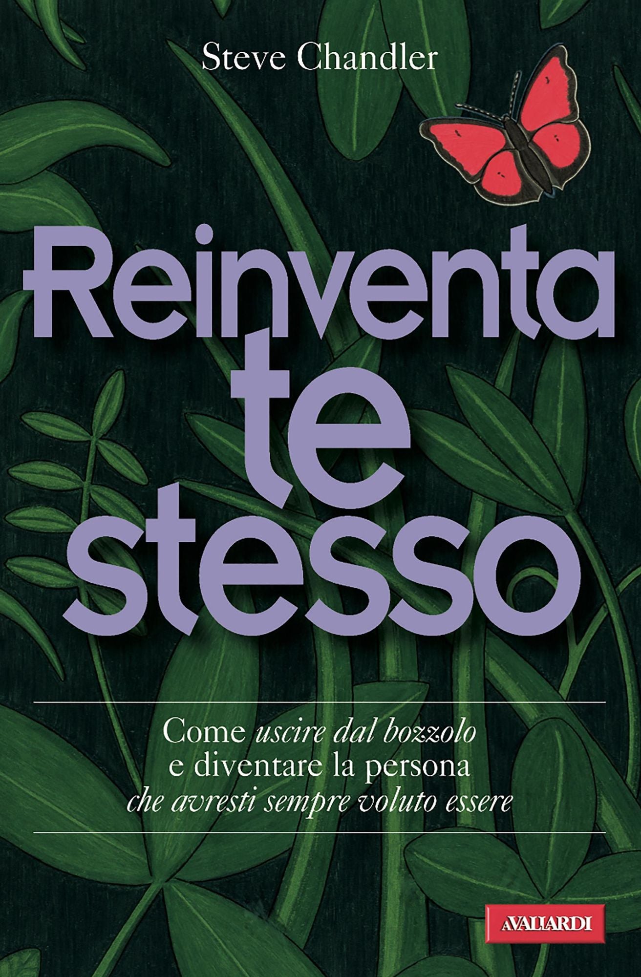 Reinventa te stesso: Come uscire dal bozzolo e diventare la persona che avresti sempre voluto essere