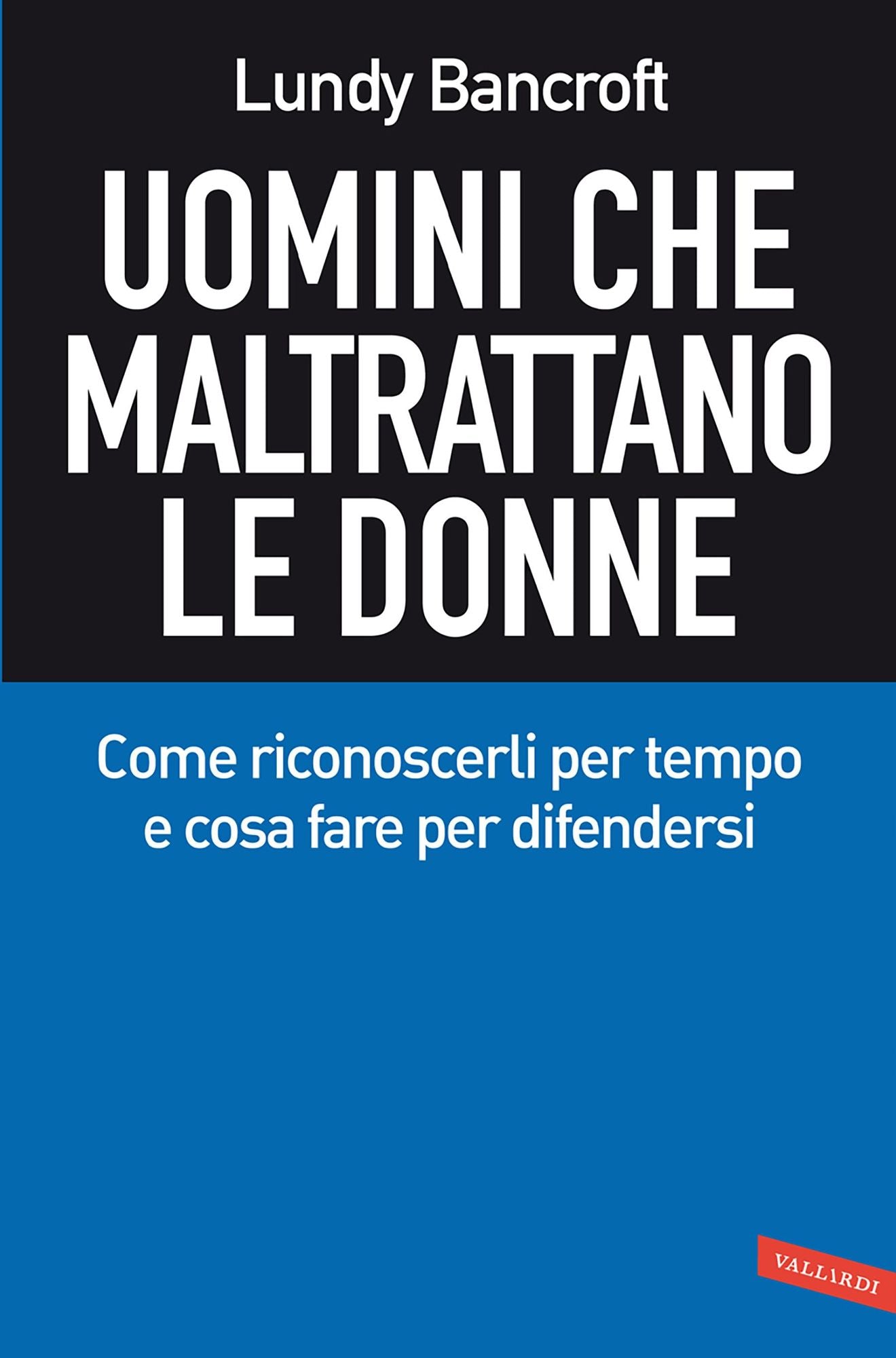 Uomini che maltrattano le donne: Come riconoscerli per tempo e cosa fare per difendersi