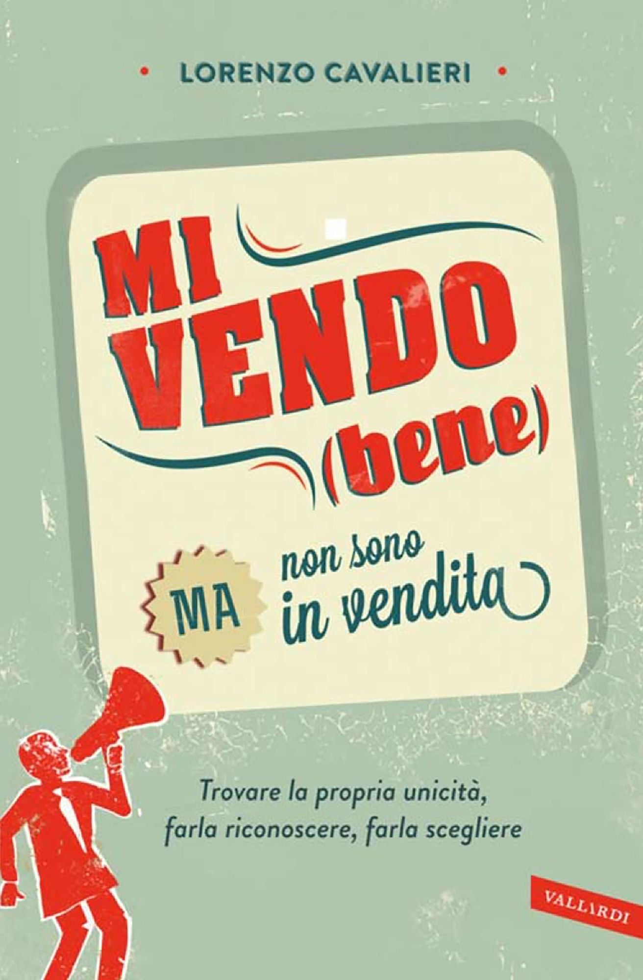 Mi vendo (bene) ma non sono in vendita: Trovare la propria unicità, farla riconoscere, farla scegliere