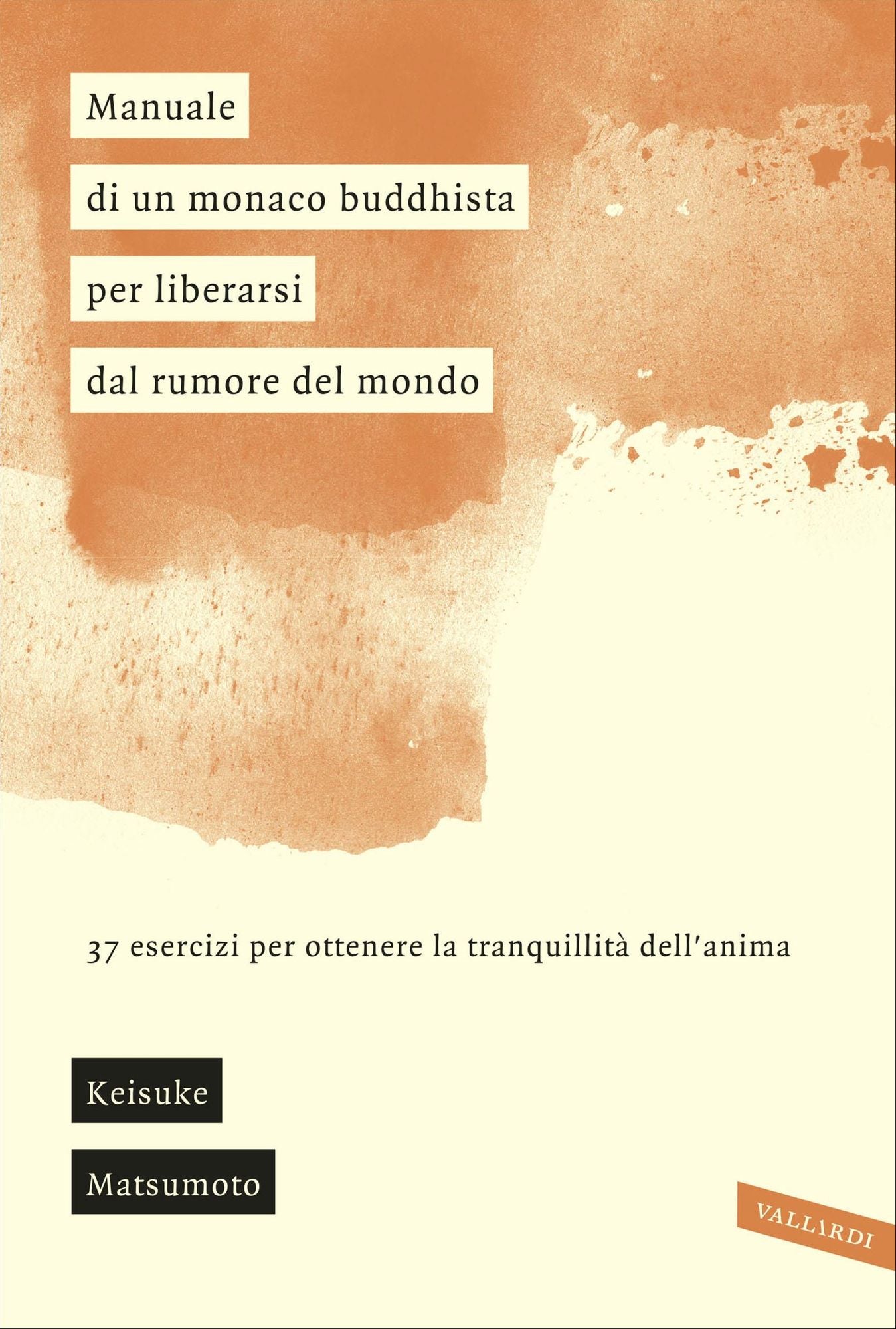 Manuale di un monaco buddhista per liberarsi dal rumore del mondo: 37 esercizi per ottenere la tranquillità dell'anima