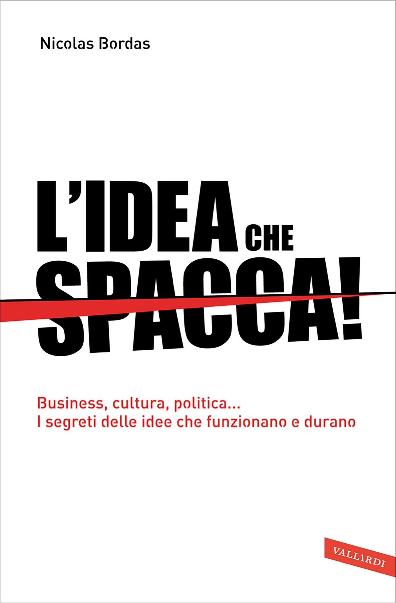 L'idea che spacca!: Business, cultura, politica... I segreti delle idee che funzionano e durano
