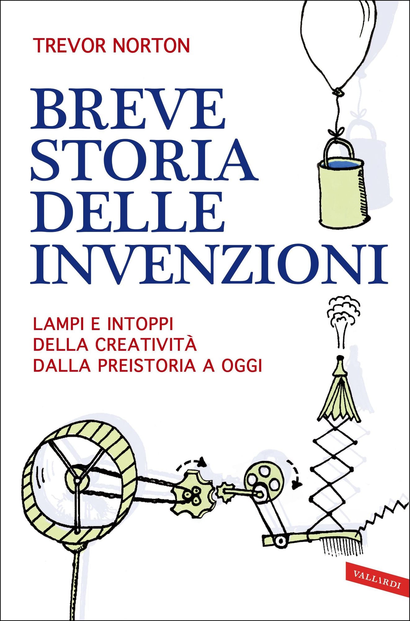 Breve storia delle invenzioni: Lampi e intoppi della creatività dalla preistoria a oggi