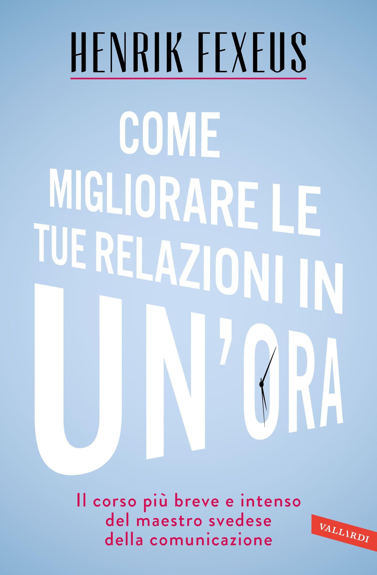 Come migliorare le tue relazioni in un'ora: Il corso più breve e intenso del maestro svedese della comunicazione