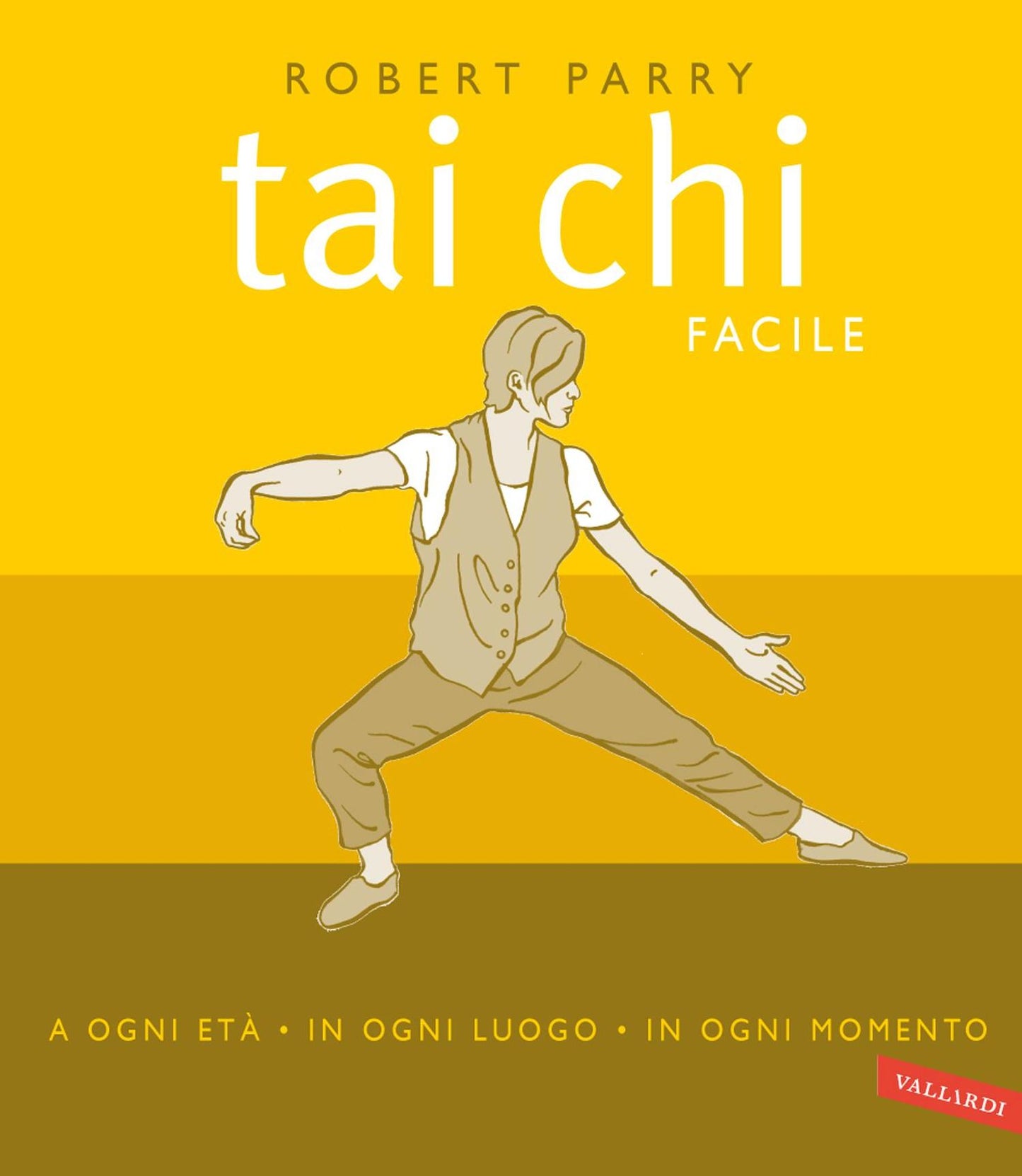 Tai chi facile: a ogni età, in ogni luogo, in ogni momento